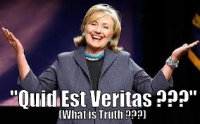 What is Truth ??? | "Quid Est Veritas ???"; (What is Truth ???) | image tagged in hillary shrugs,quid est veritas,what is truth,hillary clinton | made w/ Imgflip meme maker