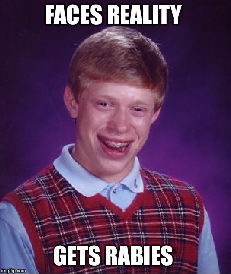 Bad Luck Brian | FACES REALITY; GETS RABIES | image tagged in memes,bad luck brian | made w/ Imgflip meme maker