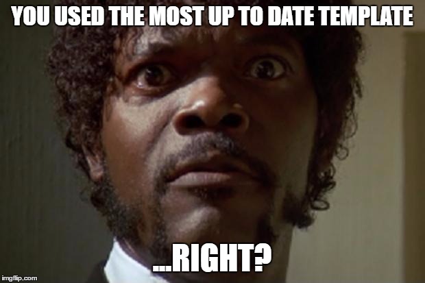 samuel jackson | YOU USED THE MOST UP TO DATE TEMPLATE; ...RIGHT? | image tagged in samuel jackson | made w/ Imgflip meme maker
