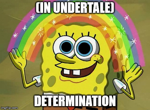 Imagination Spongebob | (IN UNDERTALE); DETERMINATION | image tagged in memes,imagination spongebob | made w/ Imgflip meme maker