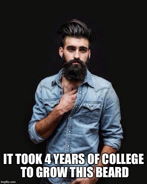 IT TOOK 4 YEARS OF COLLEGE TO GROW THIS BEARD | made w/ Imgflip meme maker