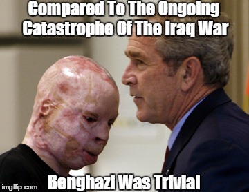 Compared To The Ongoing Catastrophe Of The Iraq War Benghazi Was Trivial | made w/ Imgflip meme maker