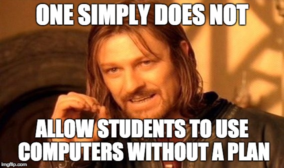 One Does Not Simply Meme | ONE SIMPLY DOES NOT; ALLOW STUDENTS TO USE COMPUTERS WITHOUT A PLAN | image tagged in memes,one does not simply | made w/ Imgflip meme maker