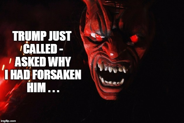 TRUMP JUST CALLED - ASKED WHY I HAD FORSAKEN HIM . . . | made w/ Imgflip meme maker