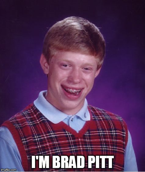 Bad Luck Brian Meme | I'M BRAD PITT | image tagged in memes,bad luck brian | made w/ Imgflip meme maker