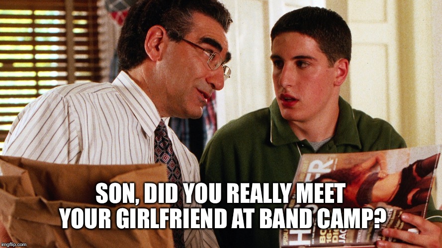 SON, DID YOU REALLY MEET YOUR GIRLFRIEND AT BAND CAMP? | made w/ Imgflip meme maker