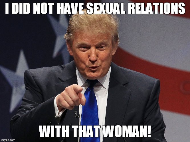 Trump plagiarizing that will never happen! | I DID NOT HAVE SEXUAL RELATIONS; WITH THAT WOMAN! | image tagged in donald trump,plagiarism,funny | made w/ Imgflip meme maker
