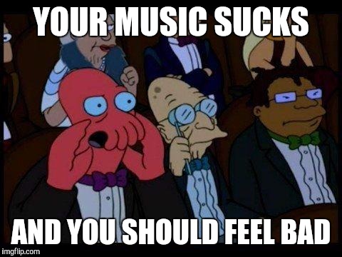 If I went to a Justin Bieber or One Direction concert | YOUR MUSIC SUCKS; AND YOU SHOULD FEEL BAD | image tagged in memes,you should feel bad zoidberg | made w/ Imgflip meme maker