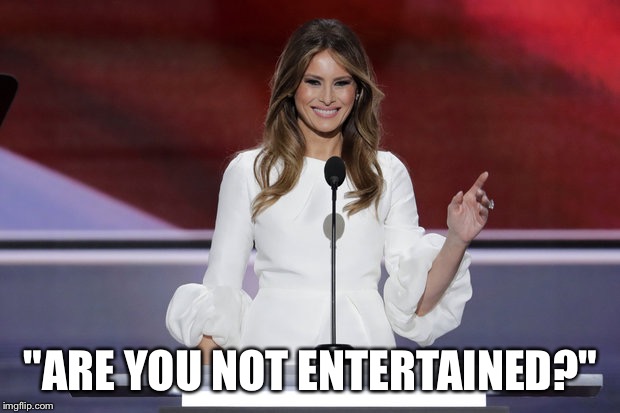 Melania  | "ARE YOU NOT ENTERTAINED?" | image tagged in melania | made w/ Imgflip meme maker