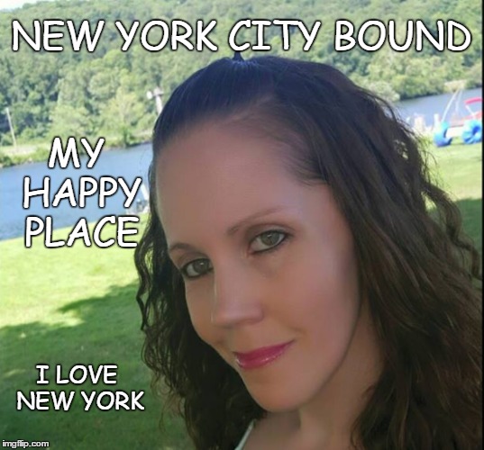 My Happy Place | NEW YORK CITY BOUND; MY HAPPY PLACE; I LOVE NEW YORK | image tagged in new york city | made w/ Imgflip meme maker