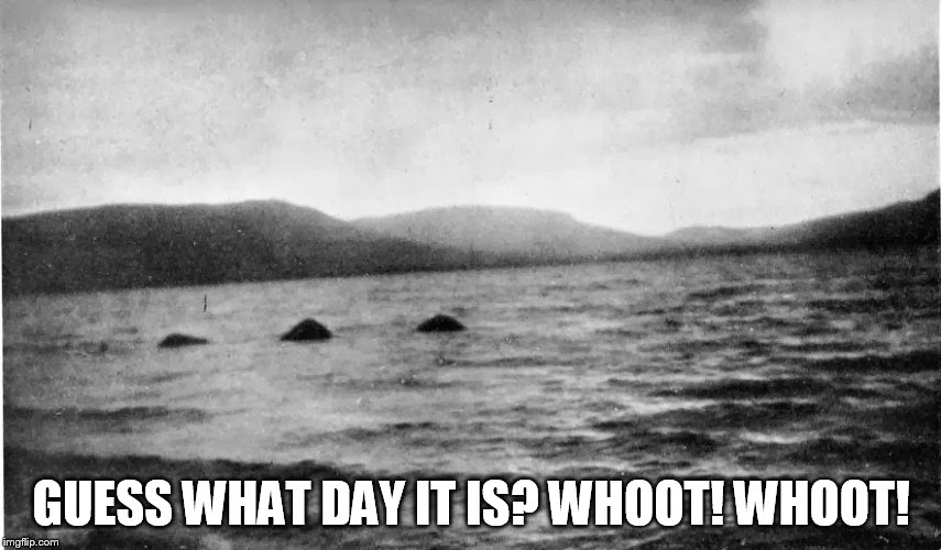 Guess what day it is? Whoot! Whoot! | GUESS WHAT DAY IT IS? WHOOT! WHOOT! | image tagged in loch ness monster,hump day | made w/ Imgflip meme maker