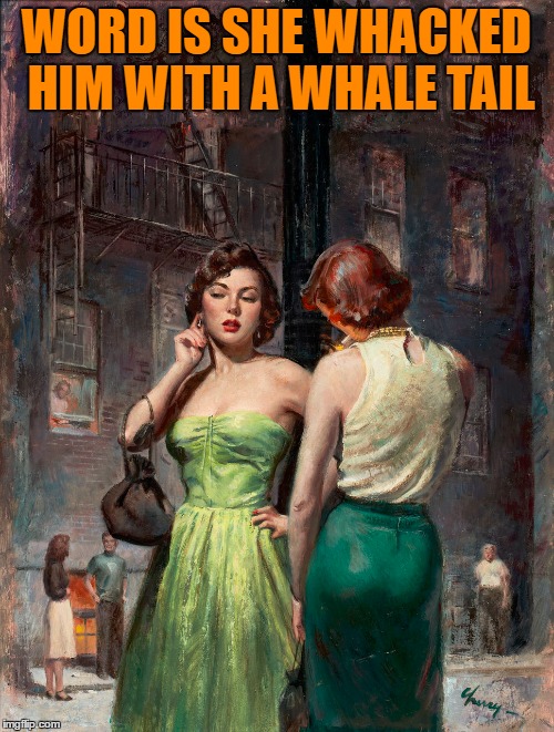 WORD IS SHE WHACKED HIM WITH A WHALE TAIL | made w/ Imgflip meme maker