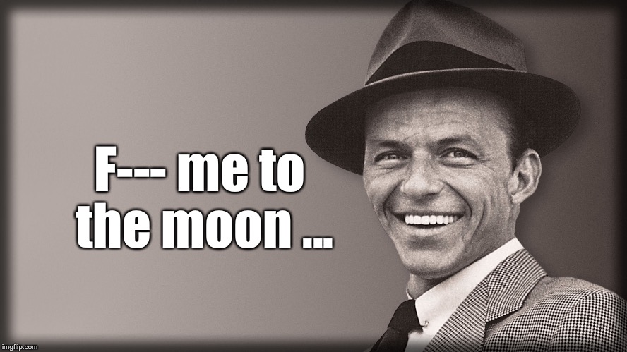 F--- me to the moon ... | made w/ Imgflip meme maker