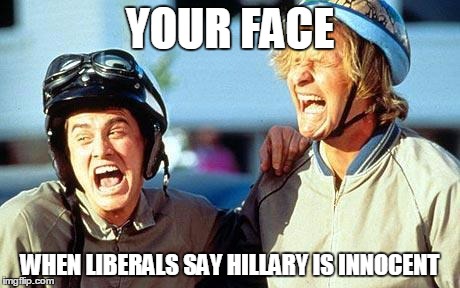 Hillary is innocent | YOUR FACE; WHEN LIBERALS SAY HILLARY IS INNOCENT | image tagged in hillary clinton,benghazi,hillary innocent,hahah hillary,clinton | made w/ Imgflip meme maker