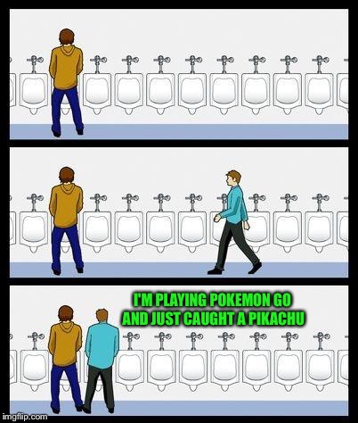 Pokemon Go Away | I'M PLAYING POKEMON GO AND JUST CAUGHT A PIKACHU | image tagged in urinal guy,pokemon go,memes,funny,pikachu | made w/ Imgflip meme maker