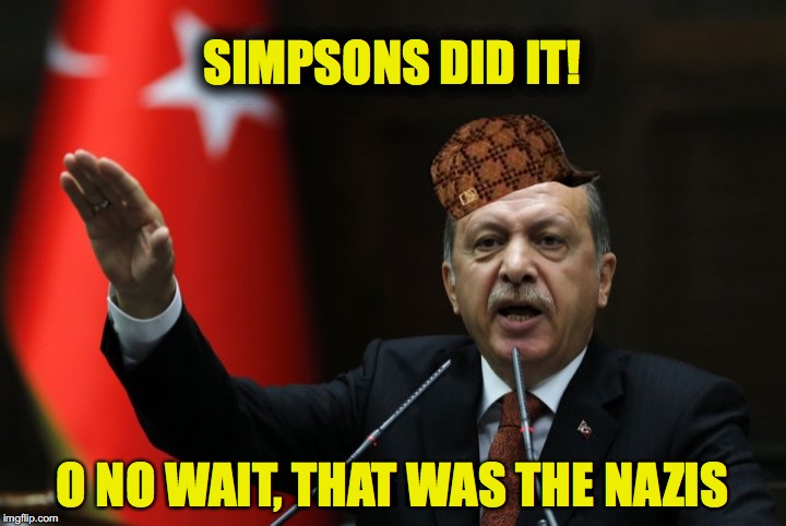 hailerdogan | SIMPSONS DID IT! O NO WAIT, THAT WAS THE NAZIS | image tagged in scumbag,hitler,erdogan | made w/ Imgflip meme maker