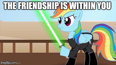 THE FRIENDSHIP IS WITHIN YOU | image tagged in rainbow dash jedi | made w/ Imgflip meme maker