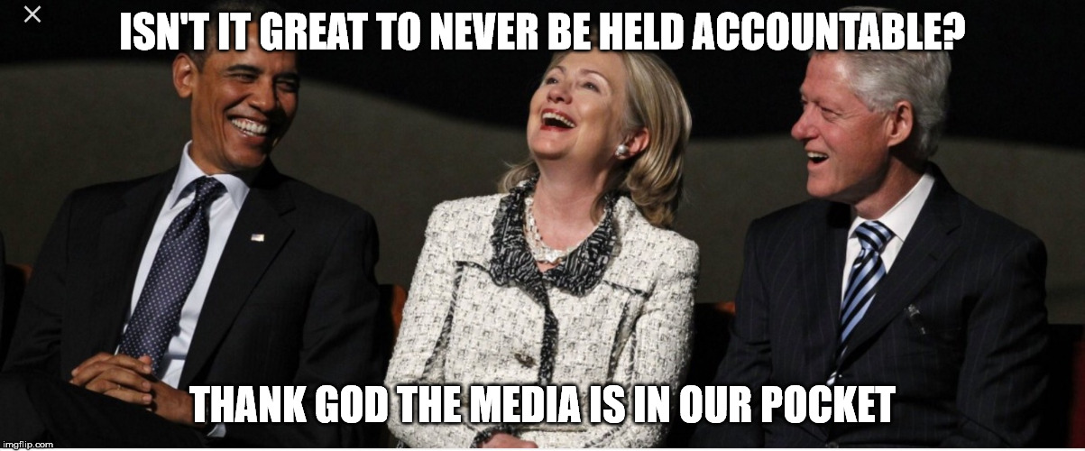 Bill Clinton, Hillary Clinton, Barak Obama | ISN'T IT GREAT TO NEVER BE HELD ACCOUNTABLE? THANK GOD THE MEDIA IS IN OUR POCKET | image tagged in bill clinton hillary clinton barak obama | made w/ Imgflip meme maker