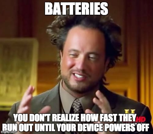 Ancient Aliens Meme | BATTERIES YOU DON'T REALIZE HOW FAST THEY RUN OUT UNTIL YOUR DEVICE POWERS OFF | image tagged in memes,ancient aliens | made w/ Imgflip meme maker