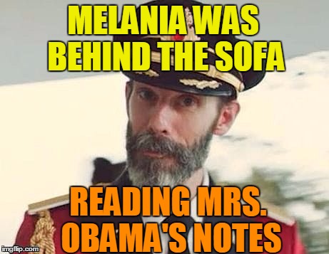 Captain Obvious | MELANIA WAS BEHIND THE SOFA READING MRS. OBAMA'S NOTES | image tagged in captain obvious | made w/ Imgflip meme maker