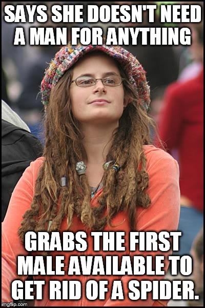 College Liberal | SAYS SHE DOESN'T NEED A MAN FOR ANYTHING; GRABS THE FIRST MALE AVAILABLE TO GET RID OF A SPIDER. | image tagged in memes,college liberal | made w/ Imgflip meme maker