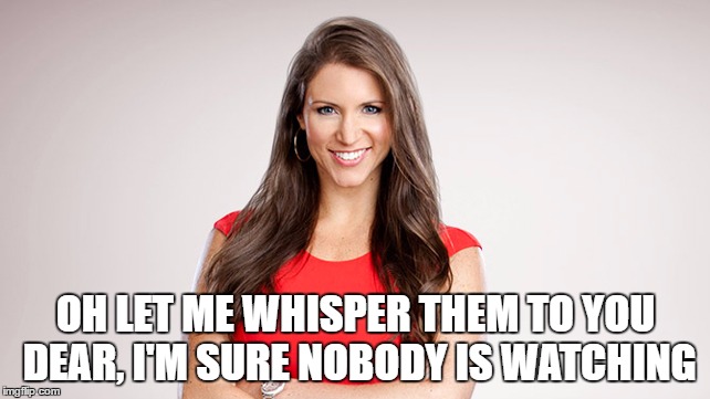 OH LET ME WHISPER THEM TO YOU DEAR, I'M SURE NOBODY IS WATCHING | made w/ Imgflip meme maker
