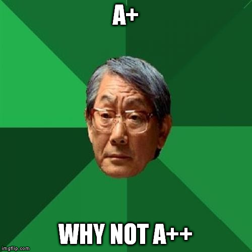 A+ WHY NOT A++ | made w/ Imgflip meme maker