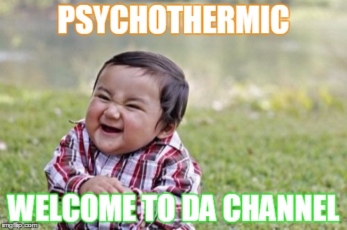 Evil Toddler | PSYCHOTHERMIC; WELCOME TO DA CHANNEL | image tagged in memes,evil toddler | made w/ Imgflip meme maker