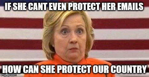 Crooked Hillary clinton | IF SHE CANT EVEN PROTECT HER EMAILS; HOW CAN SHE PROTECT OUR COUNTRY | image tagged in hillary clinton,emails,hillary clinton meme,crooked hillary | made w/ Imgflip meme maker