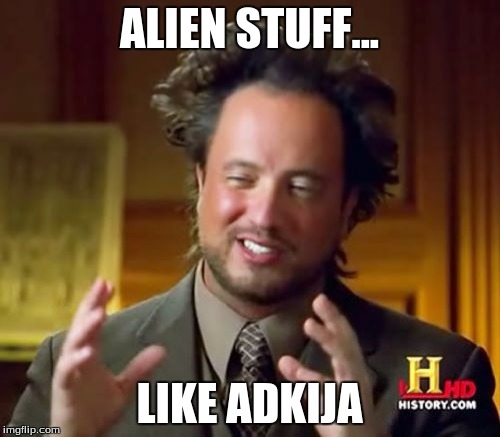 Ancient Aliens Meme | ALIEN STUFF... LIKE ADKIJA | image tagged in memes,ancient aliens | made w/ Imgflip meme maker