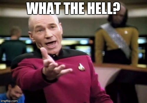Picard Wtf Meme | WHAT THE HELL? | image tagged in memes,picard wtf | made w/ Imgflip meme maker