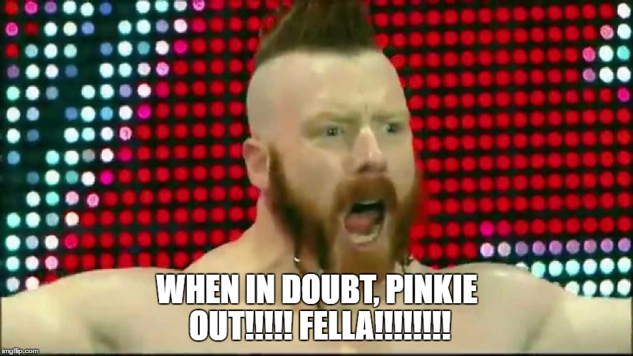 WHEN IN DOUBT, PINKIE OUT!!!!! FELLA!!!!!!!! | made w/ Imgflip meme maker