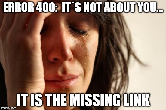 First World Problems Meme | ERROR 400:  IT´S NOT ABOUT YOU... IT IS THE MISSING LINK | image tagged in memes,first world problems | made w/ Imgflip meme maker