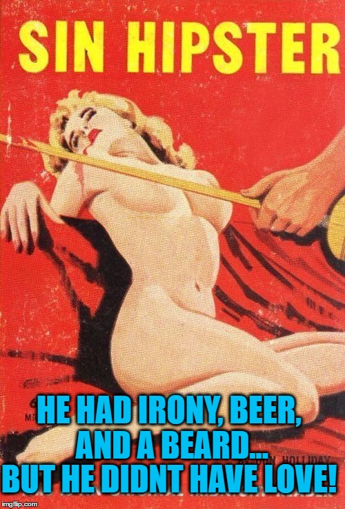Sin Hipster...Portland will never be the SAME | HE HAD IRONY, BEER, AND A BEARD... BUT HE DIDNT HAVE LOVE! | image tagged in sin hipster,pulp art | made w/ Imgflip meme maker