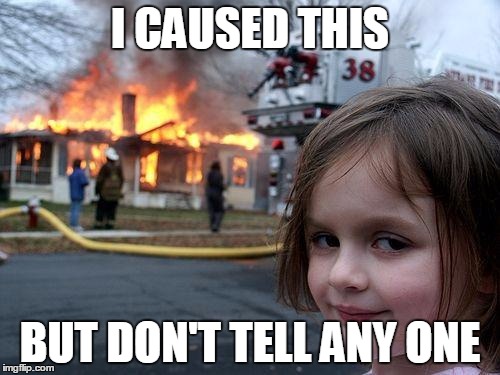 Disaster Girl Meme | I CAUSED THIS; BUT DON'T TELL ANY ONE | image tagged in memes,disaster girl | made w/ Imgflip meme maker