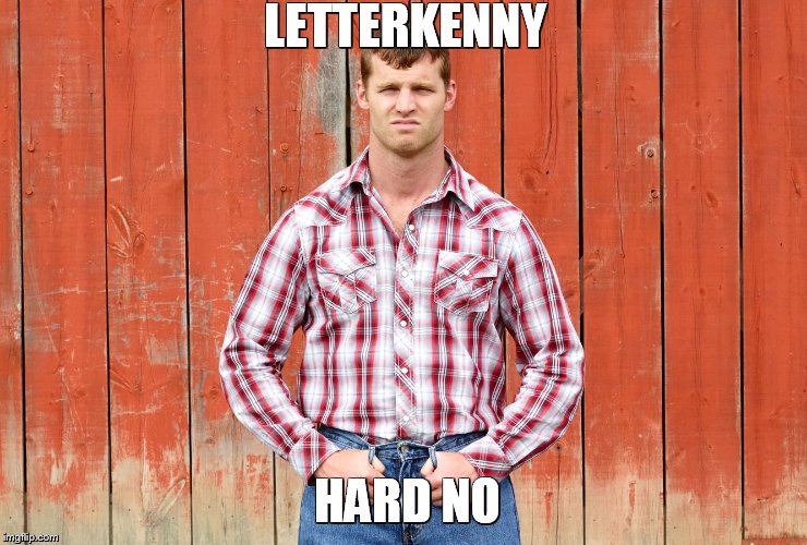 letterkenny - Hard No | LETTERKENNY; HARD NO | image tagged in letterkenny,ontario,tv,tv show,comedy,farmer | made w/ Imgflip meme maker