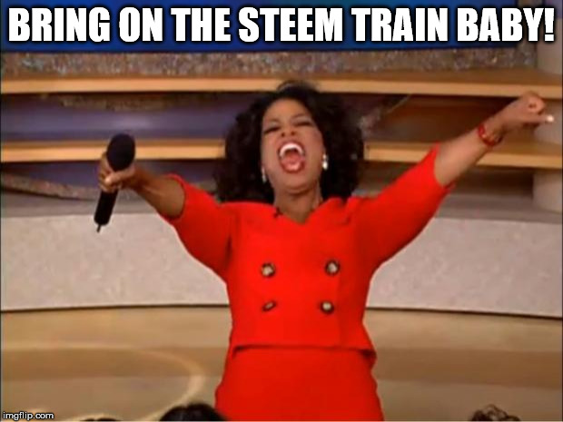 Oprah You Get A Meme | BRING ON THE STEEM TRAIN BABY! | image tagged in memes,oprah you get a | made w/ Imgflip meme maker