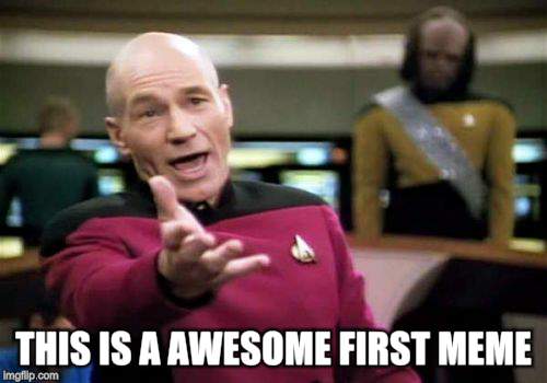 Picard Wtf Meme | THIS IS A AWESOME FIRST MEME | image tagged in memes,picard wtf | made w/ Imgflip meme maker