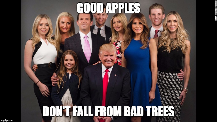 Von Trump Family Slingers | GOOD APPLES; DON'T FALL FROM BAD TREES | image tagged in von trump family slingers | made w/ Imgflip meme maker