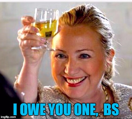 clinton toast | I OWE YOU ONE,  BS | image tagged in clinton toast | made w/ Imgflip meme maker