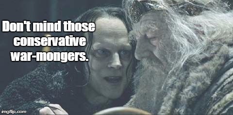 Grima Wormtongue | Don't mind those conservative war-mongers. | image tagged in grima wormtongue,conservatives,lord of the rings | made w/ Imgflip meme maker