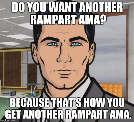 Archer Meme | DO YOU WANT ANOTHER RAMPART AMA? BECAUSE THAT'S HOW YOU GET ANOTHER RAMPART AMA. | image tagged in memes,archer | made w/ Imgflip meme maker
