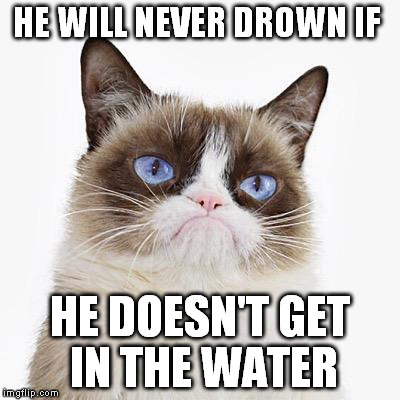 HE WILL NEVER DROWN IF HE DOESN'T GET IN THE WATER | made w/ Imgflip meme maker