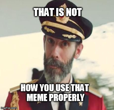 THAT IS NOT HOW YOU USE THAT MEME PROPERLY | made w/ Imgflip meme maker