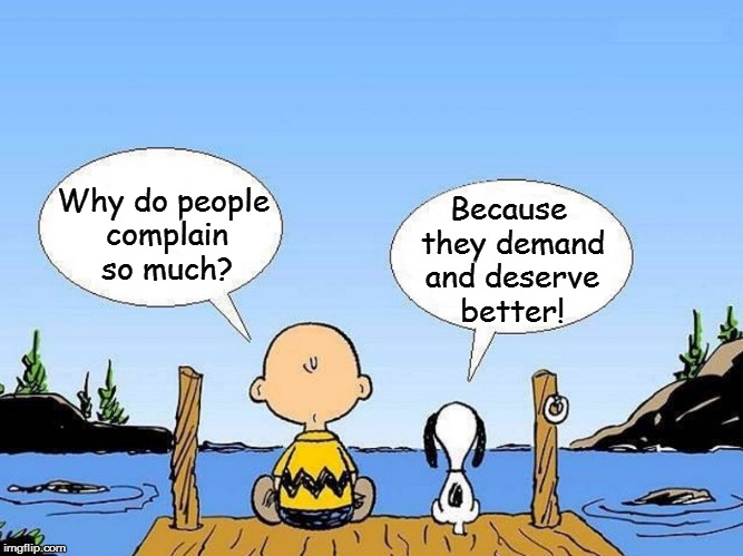 Snoopy  | Because they demand and deserve better! Why do people complain so much? | image tagged in snoopy | made w/ Imgflip meme maker