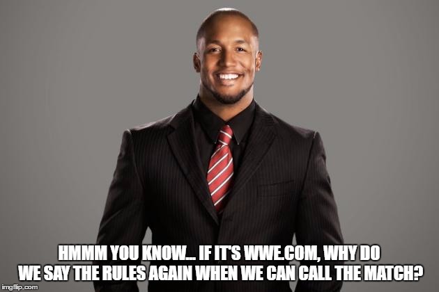 HMMM YOU KNOW... IF IT'S WWE.COM, WHY DO WE SAY THE RULES AGAIN WHEN WE CAN CALL THE MATCH? | made w/ Imgflip meme maker