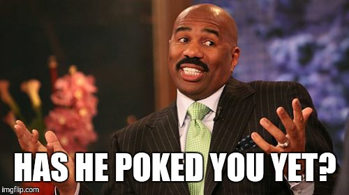 Steve Harvey Meme | HAS HE POKED YOU YET? | image tagged in memes,steve harvey | made w/ Imgflip meme maker