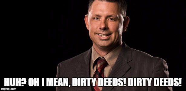 HUH? OH I MEAN, DIRTY DEEDS! DIRTY DEEDS! | made w/ Imgflip meme maker