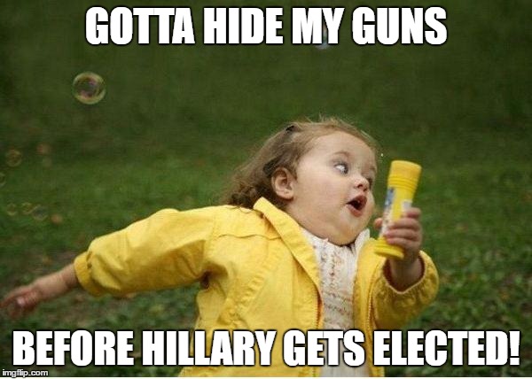 Chubby Bubbles Girl Meme | GOTTA HIDE MY GUNS; BEFORE HILLARY GETS ELECTED! | image tagged in memes,chubby bubbles girl | made w/ Imgflip meme maker