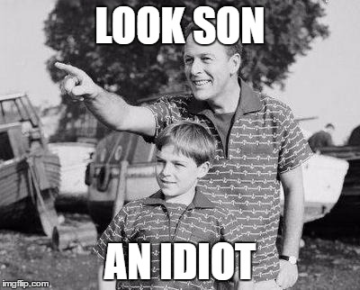 The Internet today | LOOK SON; AN IDIOT | image tagged in memes,look son | made w/ Imgflip meme maker